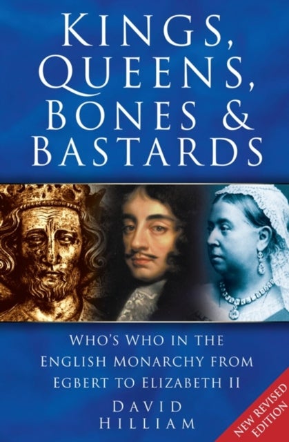 Kings, Queens, Bones and Bastards - Who's Who in the English Monarchy From Egbert to Elizabeth II