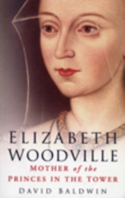 Elizabeth Woodville - Mother of the Princes in the Tower