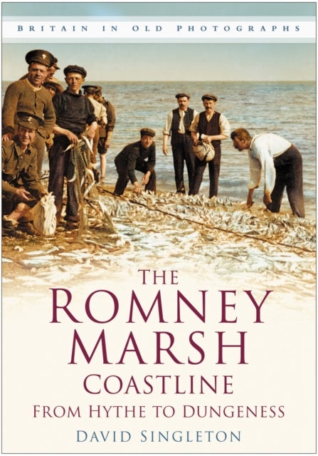 The Romney Marsh Coastline: From Hythe to Dungeness - Britain in Old Photographs