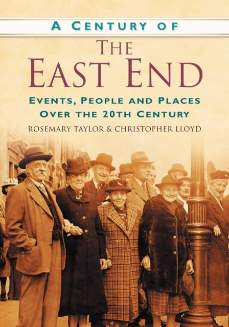 A Century of the East End - Events, People and Places Over the 20th Century