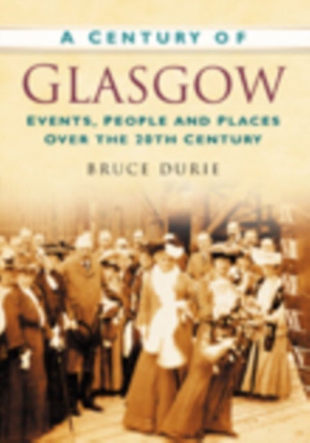A Century of Glasgow - Events, People and Places Over the 20th Century