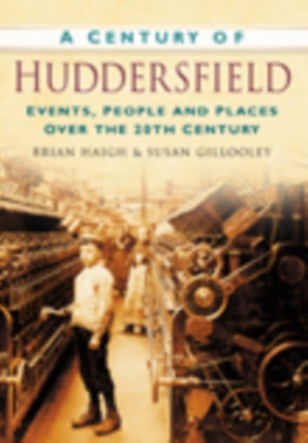 A Century of Huddersfield - Events, People and Places Over the 20th Century