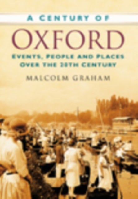 A Century of Oxford - Events, People and Places Over the 20th Century