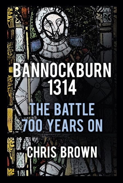 Bannockburn 1314 - The Battle 700 Years On