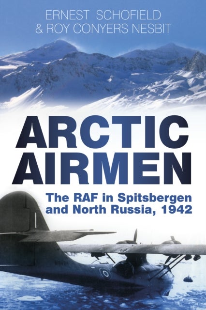 Arctic Airmen - The RAF in Spitsbergen and North Russia, 1942