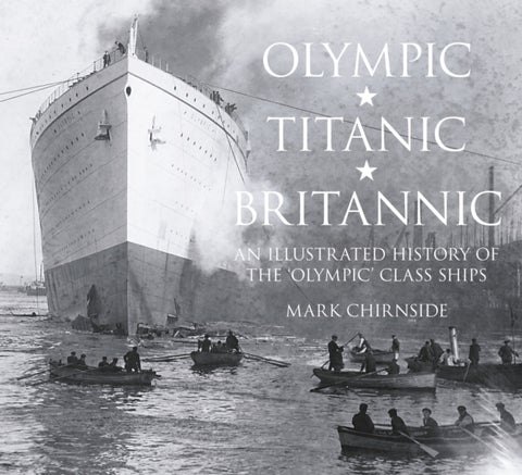 Olympic, Titanic, Britannic - An Illustrated History of the 'Olympic' Class Ships
