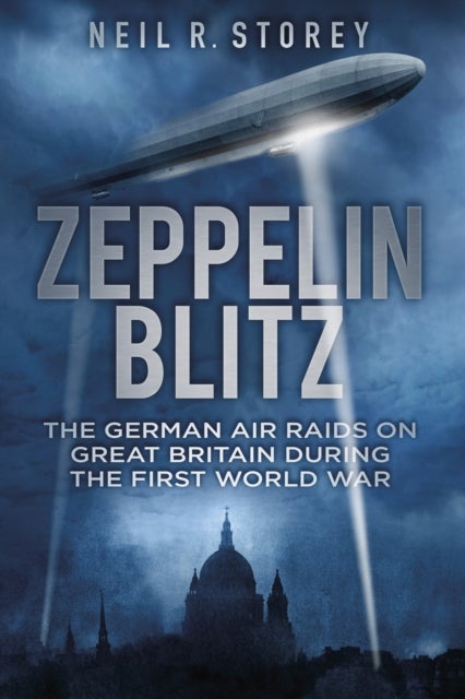 Zeppelin Blitz - The German Air Raids on Great Britain During the First World War