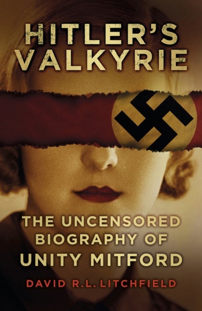 Hitler's Valkyrie - The Uncensored Biography of Unity Mitford