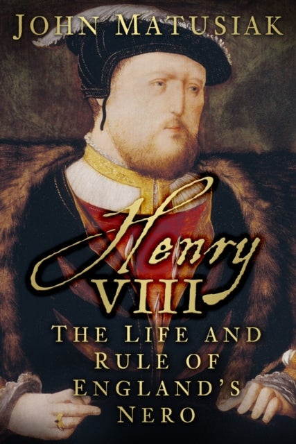 Henry VIII - The Life and Rule of England's Nero