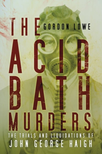 The Acid Bath Murders - The Trials and Liquidations of John George Haigh