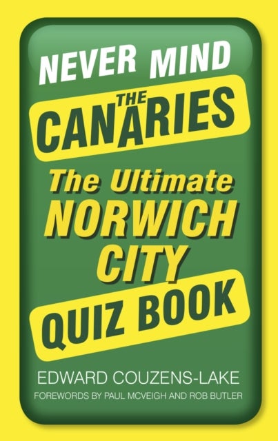 Never Mind the Canaries - The Ultimate Norwich City Quiz Book
