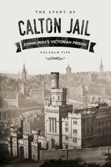 The Story of Calton Jail - Edinburgh's Victorian Prison