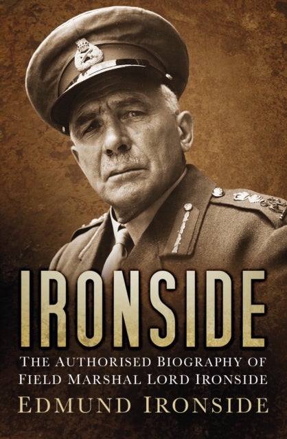Ironside - The Authorised Biography of Field Marshal Lord Ironside