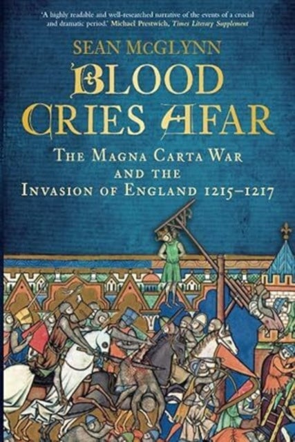 Blood Cries Afar - The Magna Carta War and the Invasion of England 1215-1217
