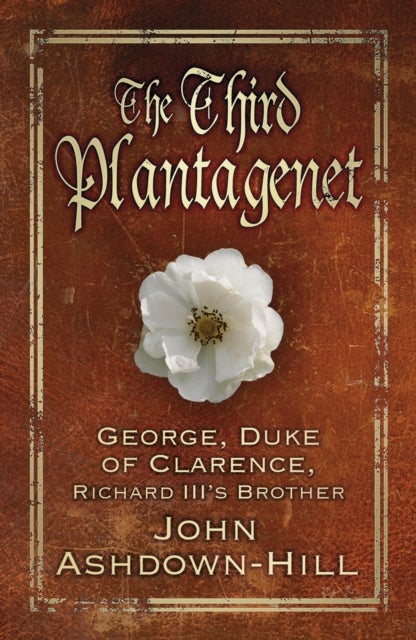 The Third Plantagenet - George, Duke of Clarence, Richard III's Brother