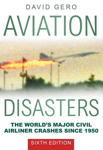 Aviation Disasters - The World’s Major Civil Airliner Crashes Since 1950