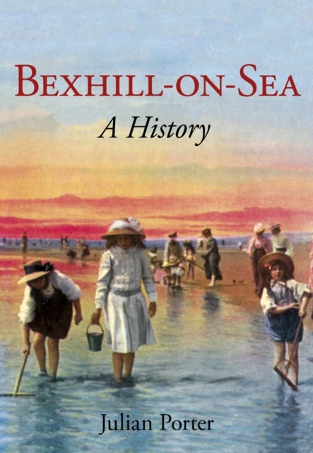 Bexhill-on-Sea: A History - A History