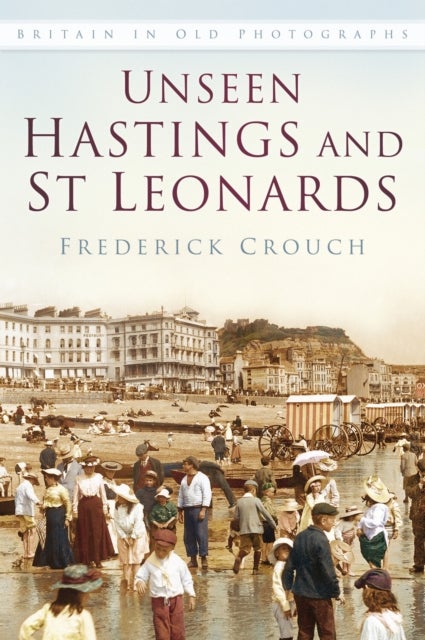 Unseen Hastings and St Leonards - Britain in Old Photographs