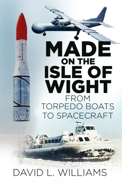 Made on the Isle of Wight - From Torpedo Boats to Spacecraft