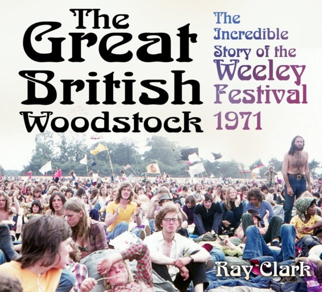 The Great British Woodstock - The Incredible Story of the Weeley Festival 1971