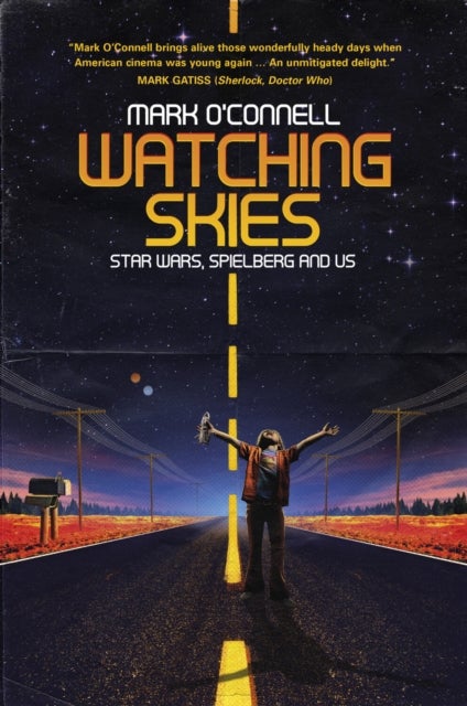 Watching Skies: Star Wars, Spielberg and Us - Star Wars, Spielberg and Us