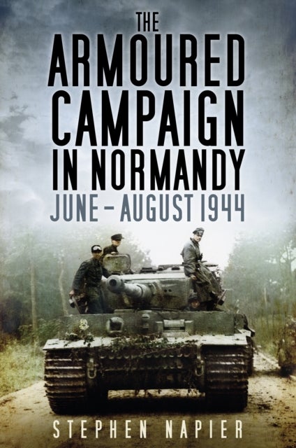 The Armoured Campaign in Normandy - June - August 1944