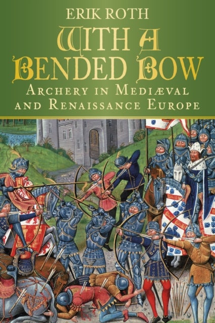 With a Bended Bow - Archery in Mediaeval and Renaissance Europe