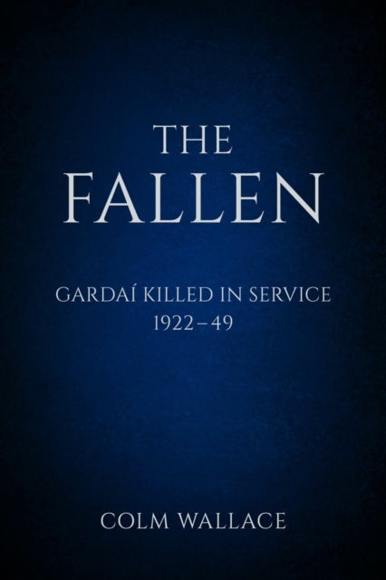The Fallen: Gardai Killed in Service 1922-49 - Garda? Killed in Service, 1922 to 1949