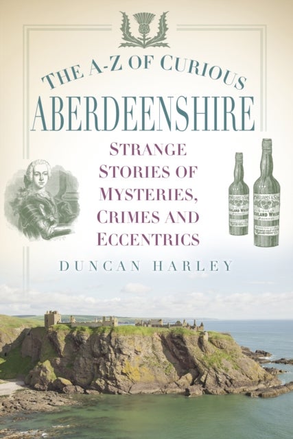The A-Z of Curious Aberdeenshire - Strange Stories of Mysteries, Crimes and Eccentrics