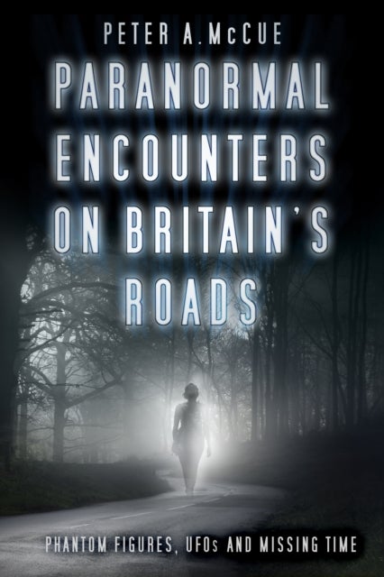 Paranormal Encounters on Britain's Roads - Phantom Figures, UFOs and Missing Time