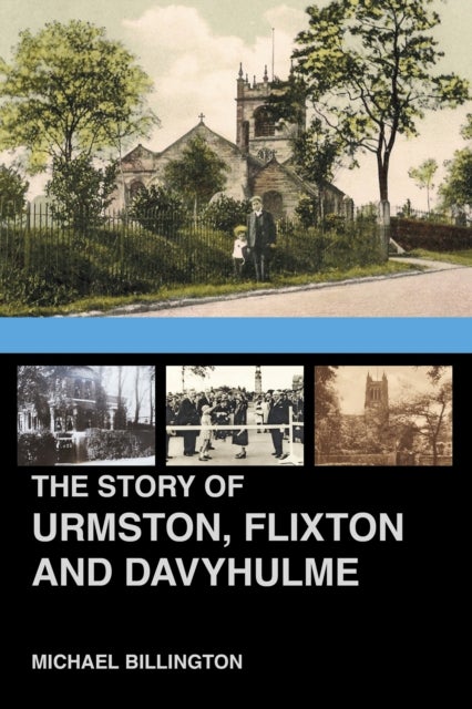 The Story of Urmston, Flixton and Davyhulme - A New History of the Three Townships