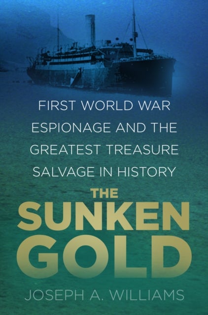 The Sunken Gold - First World War Espionage and the Greatest Treasure Salvage in History