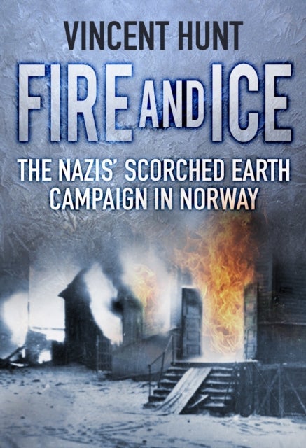 Fire and Ice - The Nazis' Scorched Earth Campaign in Norway