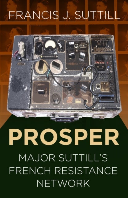 Prosper - Major Suttill's French Resistance Network