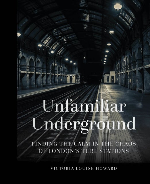 Unfamiliar Underground - Finding the Calm in the Chaos of London's Tube Stations