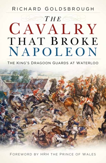 The Cavalry that Broke Napoleon - The King’s Dragoon Guards at Waterloo