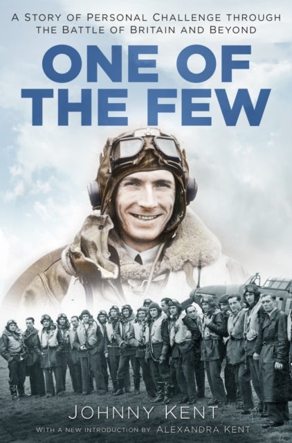 One of the Few - A Story of Personal Challenge through the Battle of Britain and Beyond