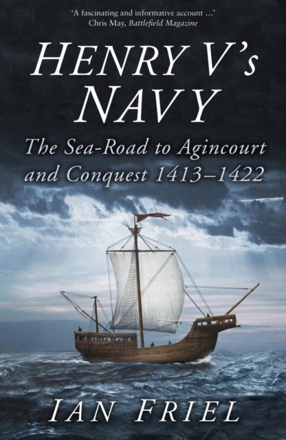 Henry V's Navy - The Sea-Road to Agincourt and Conquest 1413-1422