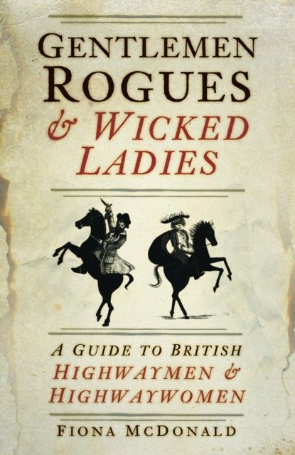Gentlemen Rogues and Wicked Ladies - A Guide to British Highwaymen and Highwaywomen