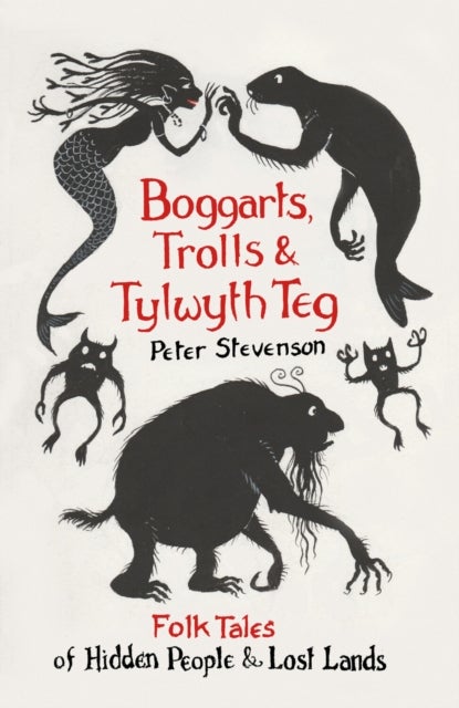 Boggarts, Trolls and Tylwyth Teg - Folk Tales of Hidden People and Lost Lands