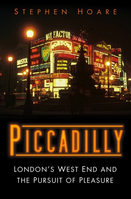 Piccadilly - London’s West End and the Pursuit of Pleasure