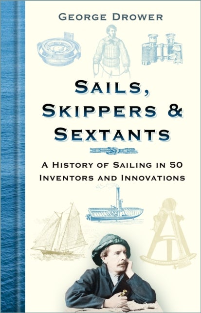 Sails, Skippers and Sextants - A History of Sailing in 50 Inventors and Innovations