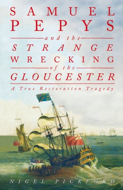 Samuel Pepys and the Strange Wrecking of the Gloucester - A True Restoration Tragedy