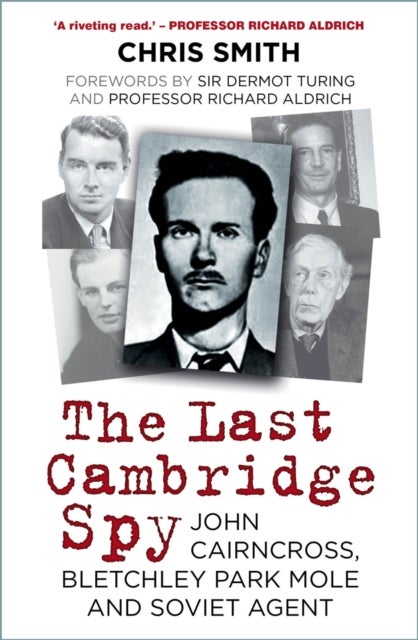 The Last Cambridge Spy - John Cairncross, Bletchley Park Mole and Soviet Agent