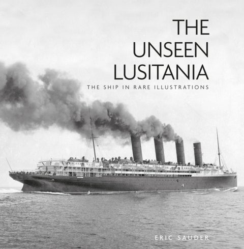 The Unseen Lusitania - The Ship in Rare Illustrations