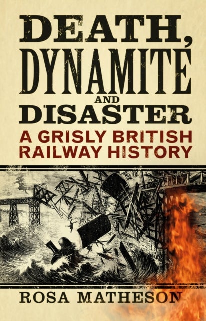 Death, Dynamite and Disaster - A Grisly British Railway History