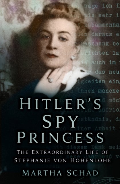 Hitler's Spy Princess - The Extraordinary Life of Stephanie von Hohenlohe