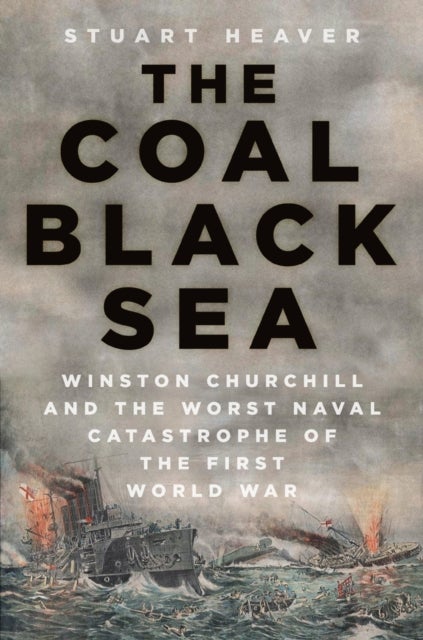 Coal Black Sea - Winston Churchill and the Worst Naval Catastrophe of the First World War