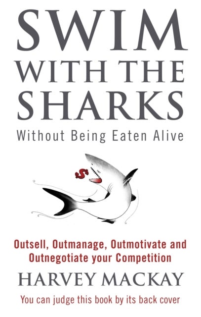 Swim With The Sharks Without Being Eaten Alive - Outsell, Outmanage, Outmotivate and Outnegotiate your Competition