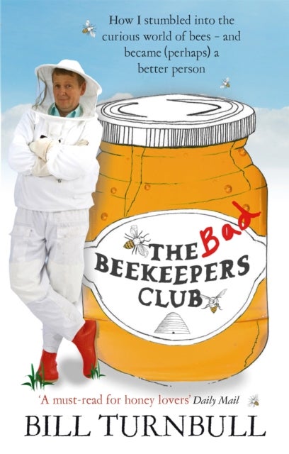 The Bad Beekeepers Club - How I stumbled into the Curious World of Bees - and became (perhaps) a Better Person